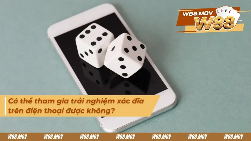 Có thể tham gia trải nghiệm xóc đĩa trên điện thoại không?