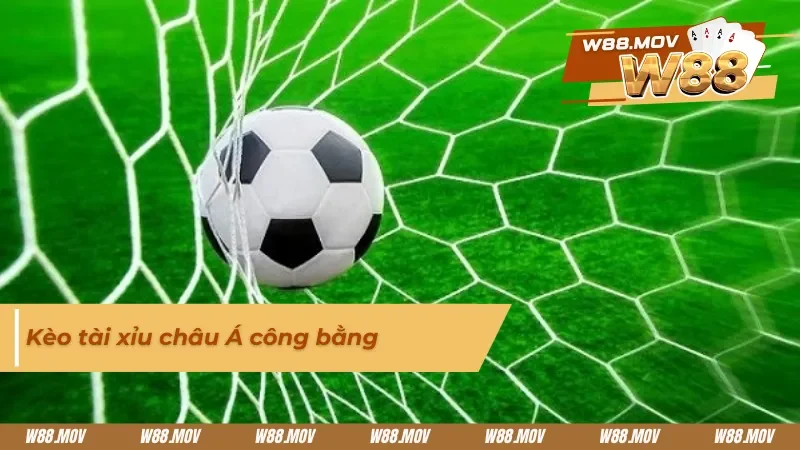 Kèo tài xỉu châu Á công bằng